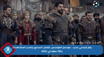 رقم قياسي جديد.. موسم المؤسس عثمان السابع يتصدر المشاهدات بـ195 حلقة في 2025